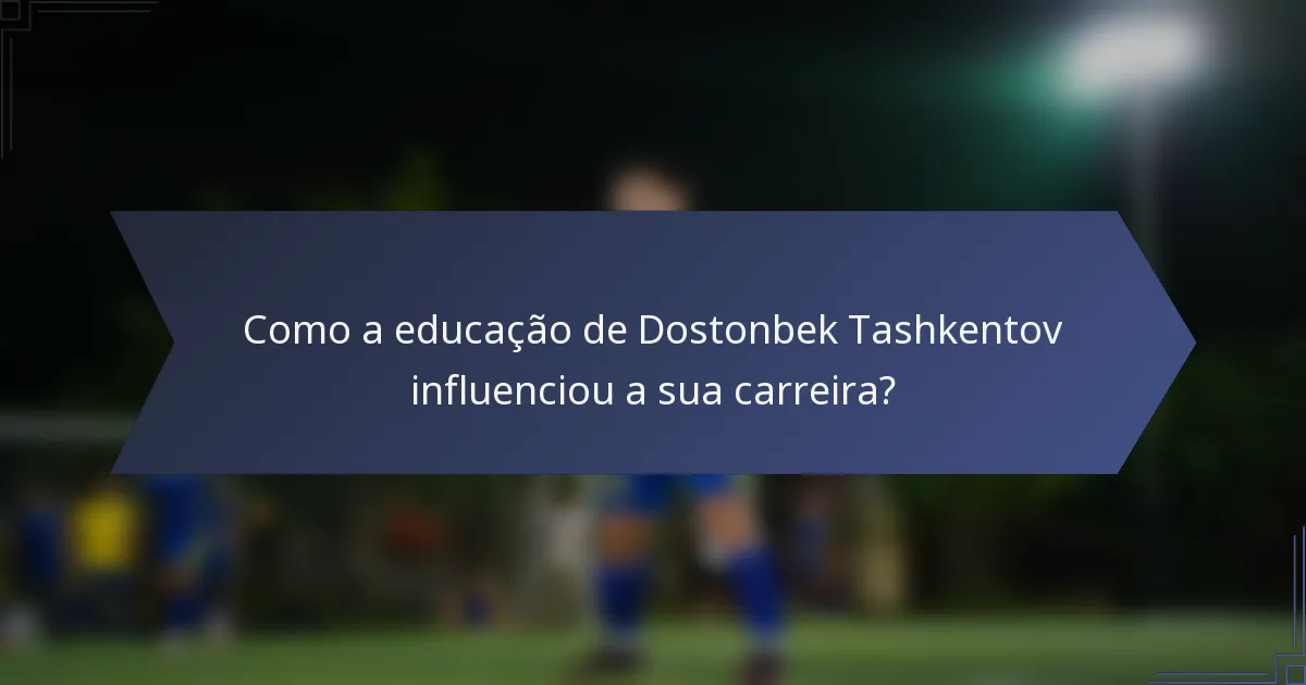 Como a educação de Dostonbek Tashkentov influenciou a sua carreira?