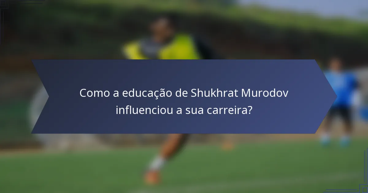 Como a educação de Shukhrat Murodov influenciou a sua carreira?