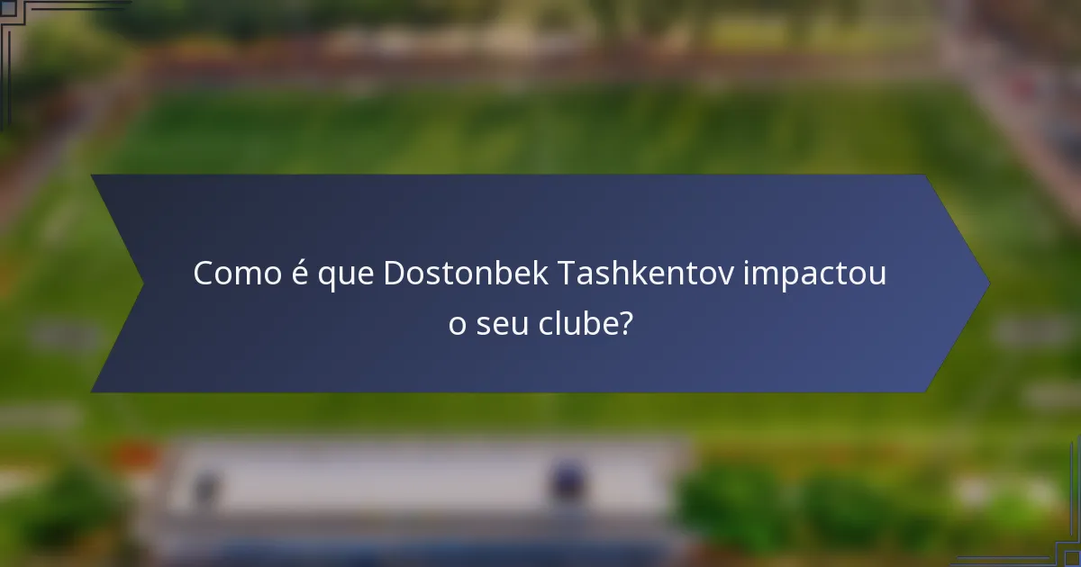 Como é que Dostonbek Tashkentov impactou o seu clube?