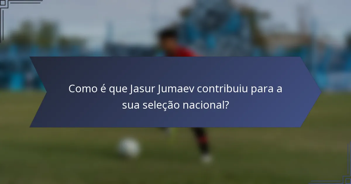 Como é que Jasur Jumaev contribuiu para a sua seleção nacional?
