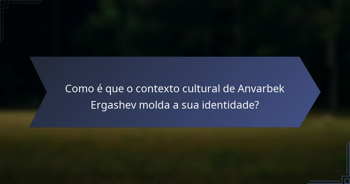 Como é que o contexto cultural de Anvarbek Ergashev molda a sua identidade?