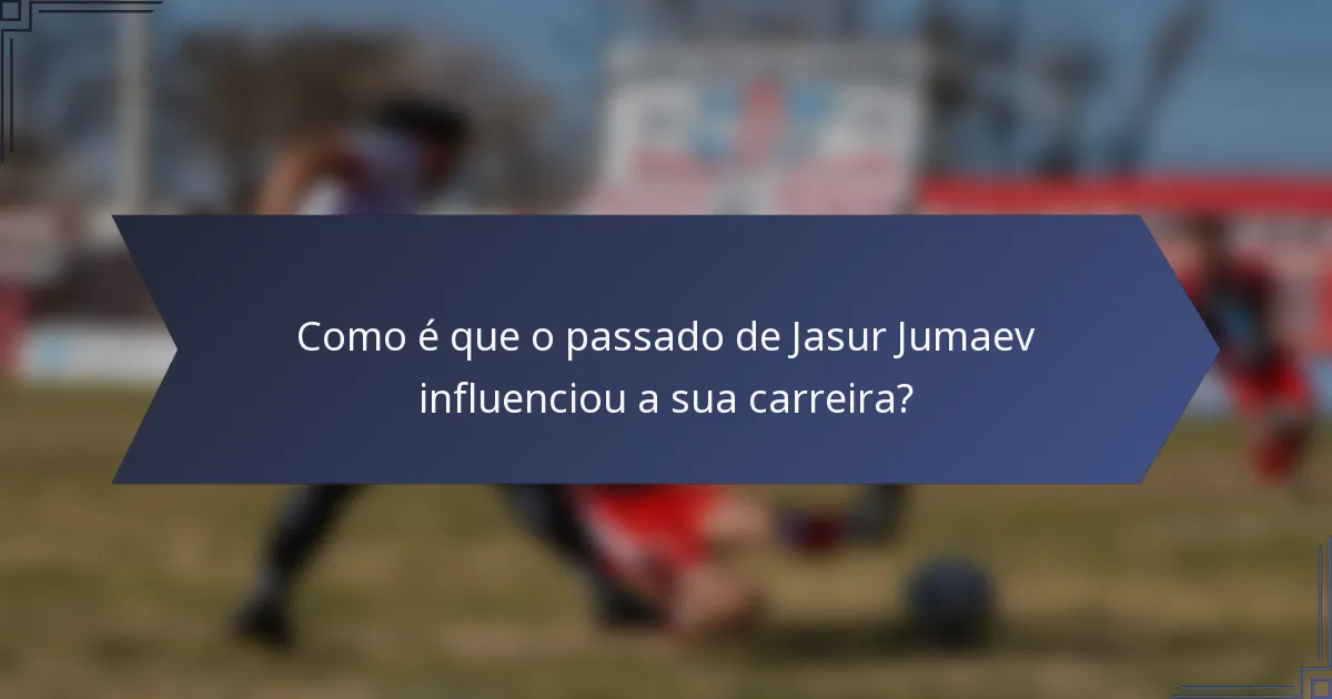 Como é que o passado de Jasur Jumaev influenciou a sua carreira?
