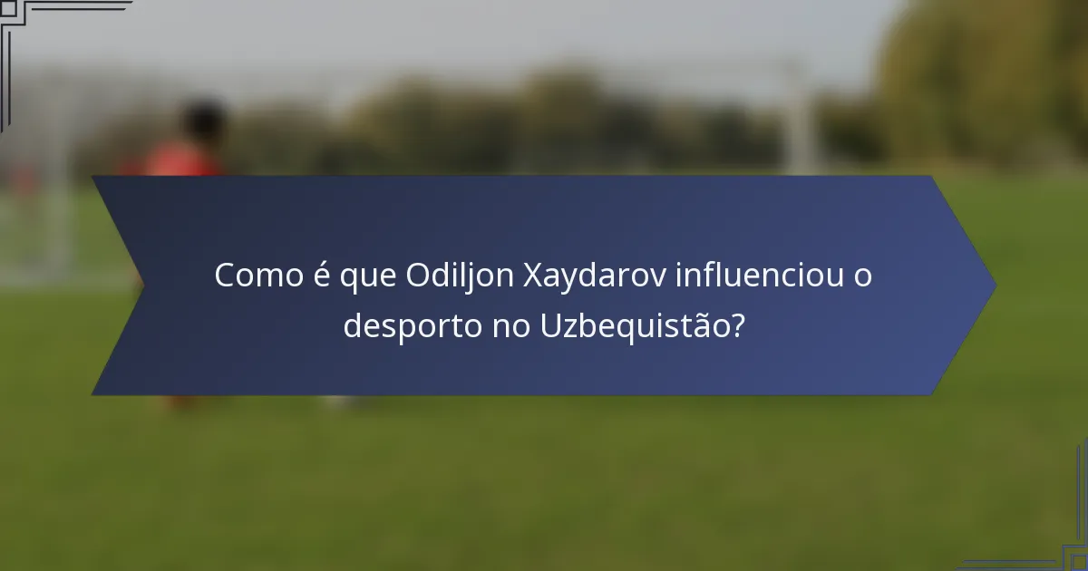 Como é que Odiljon Xaydarov influenciou o desporto no Uzbequistão?