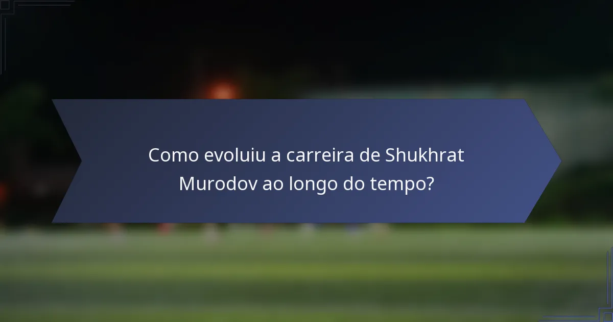 Como evoluiu a carreira de Shukhrat Murodov ao longo do tempo?