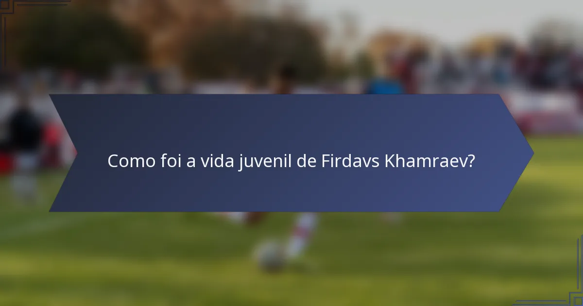 Como foi a vida juvenil de Firdavs Khamraev?