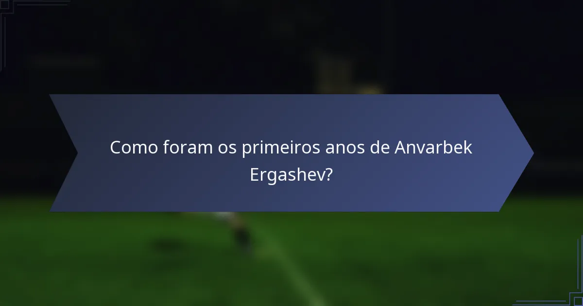 Como foram os primeiros anos de Anvarbek Ergashev?