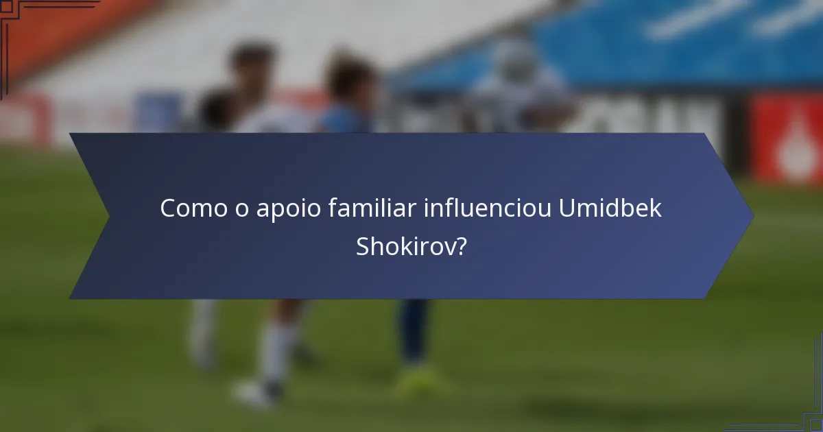 Como o apoio familiar influenciou Umidbek Shokirov?