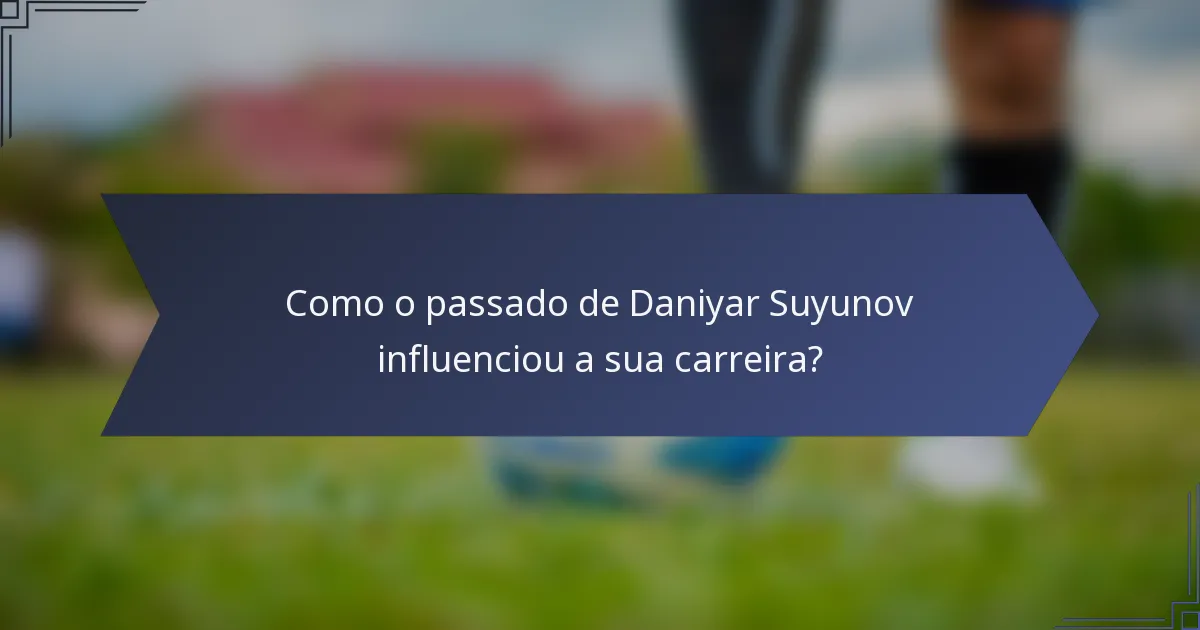 Como o passado de Daniyar Suyunov influenciou a sua carreira?
