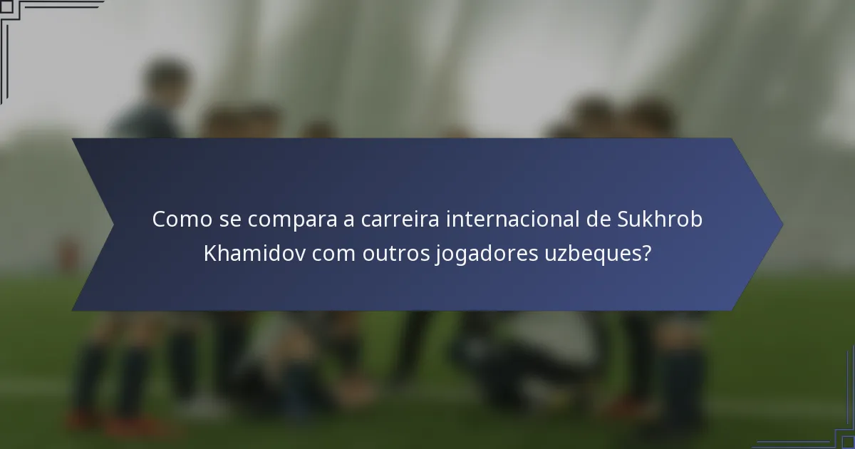 Como se compara a carreira internacional de Sukhrob Khamidov com outros jogadores uzbeques?