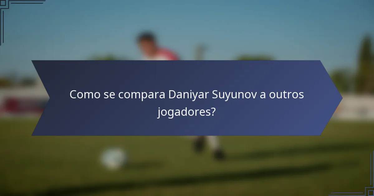Como se compara Daniyar Suyunov a outros jogadores?