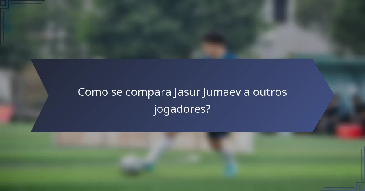 Como se compara Jasur Jumaev a outros jogadores?