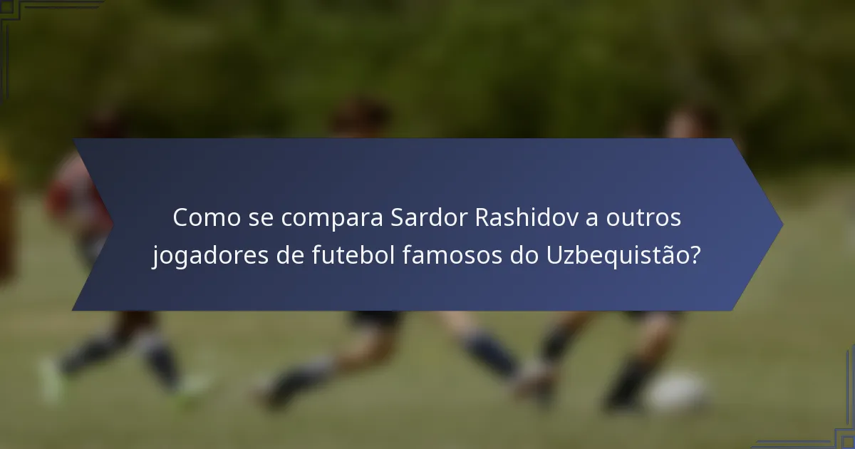 Como se compara Sardor Rashidov a outros jogadores de futebol famosos do Uzbequistão?