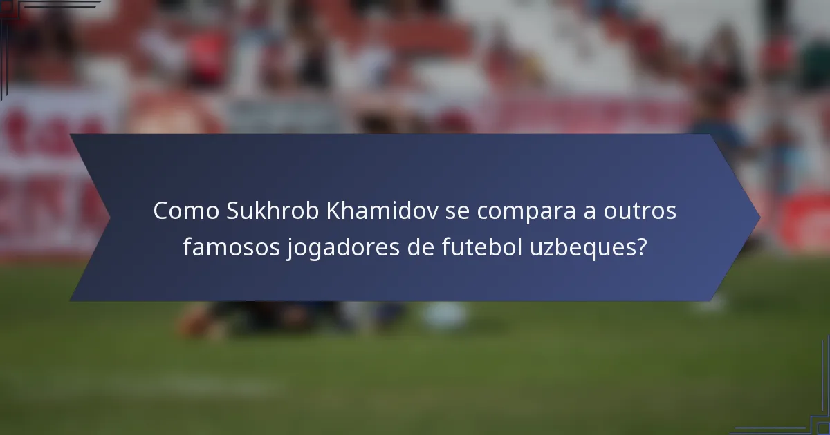 Como Sukhrob Khamidov se compara a outros famosos jogadores de futebol uzbeques?