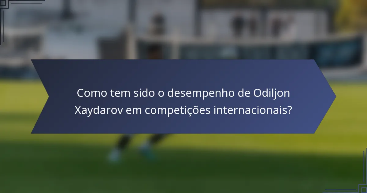 Como tem sido o desempenho de Odiljon Xaydarov em competições internacionais?