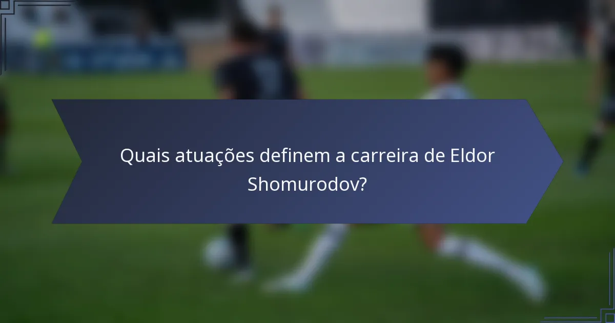 Quais atuações definem a carreira de Eldor Shomurodov?