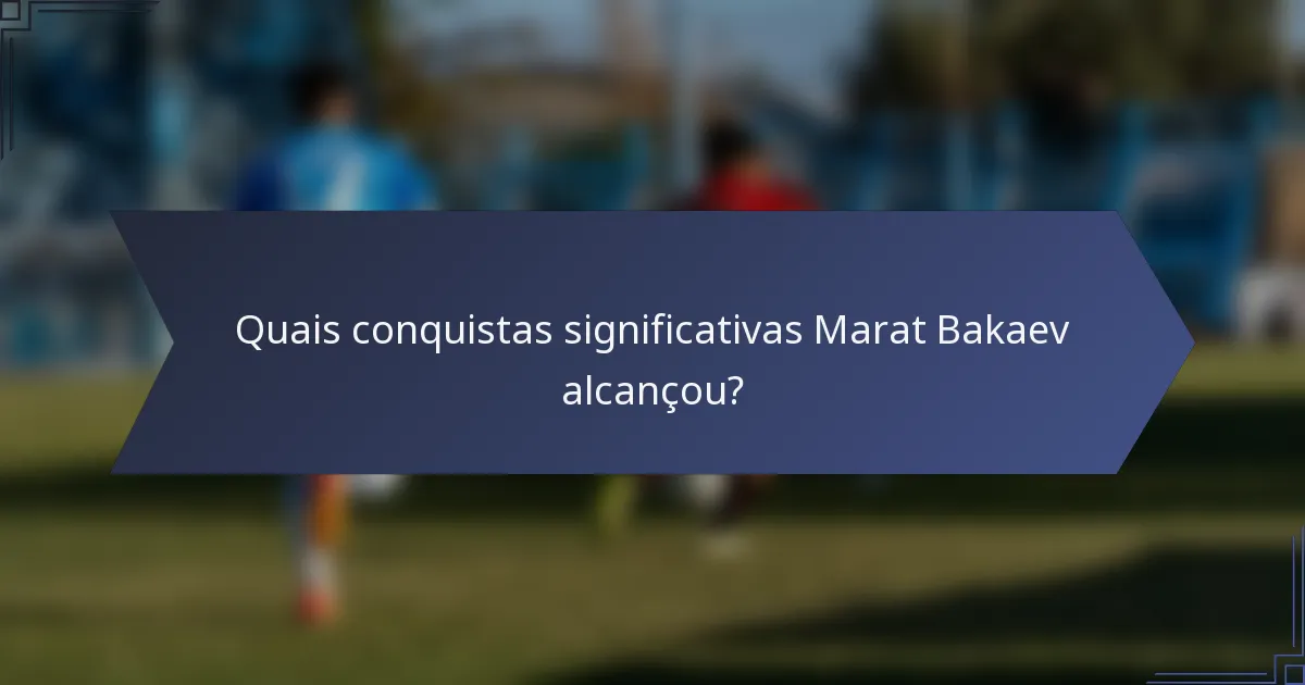 Quais conquistas significativas Marat Bakaev alcançou?