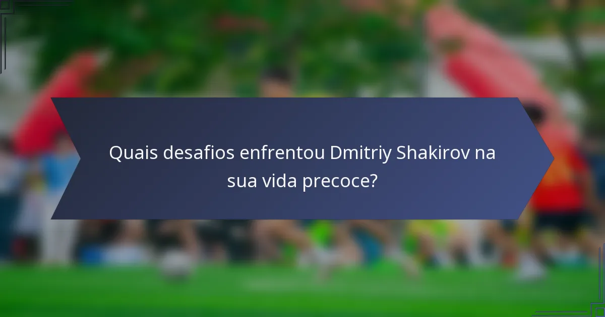 Quais desafios enfrentou Dmitriy Shakirov na sua vida precoce?