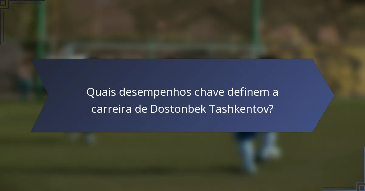 Quais desempenhos chave definem a carreira de Dostonbek Tashkentov?