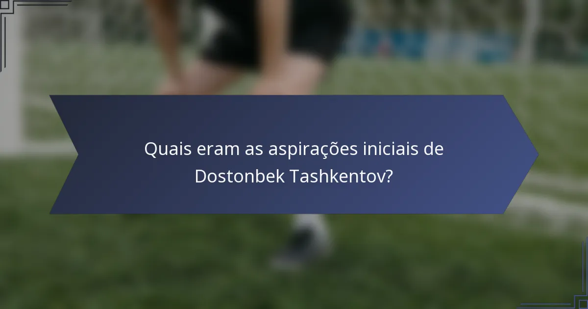 Quais eram as aspirações iniciais de Dostonbek Tashkentov?