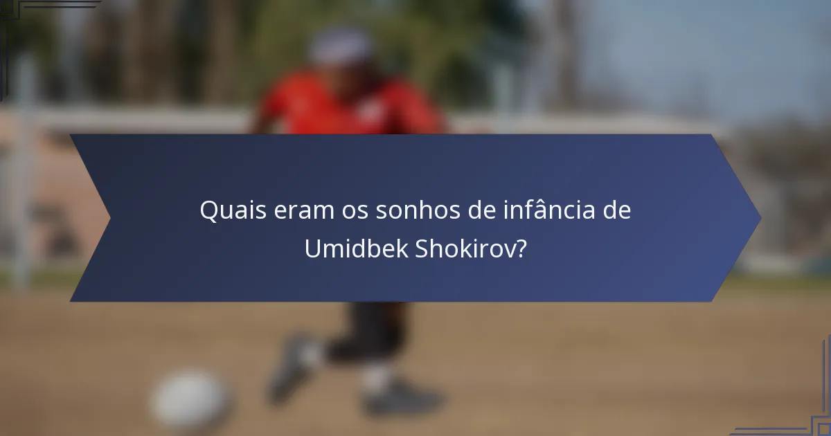 Quais eram os sonhos de infância de Umidbek Shokirov?