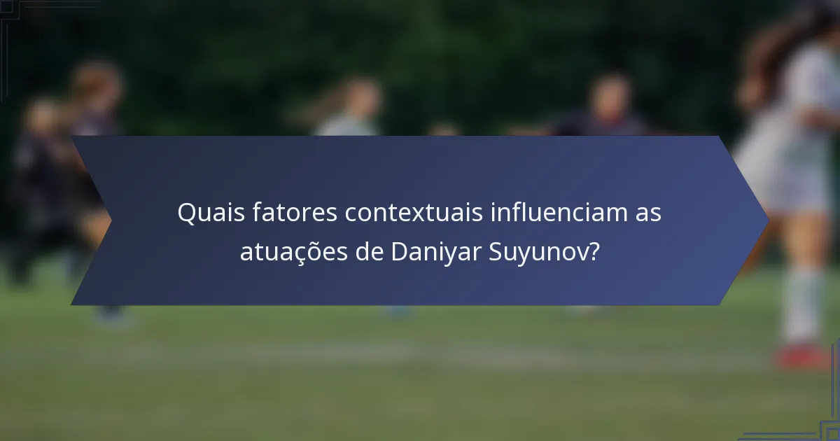 Quais fatores contextuais influenciam as atuações de Daniyar Suyunov?