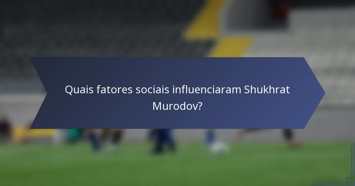 Quais fatores sociais influenciaram Shukhrat Murodov?