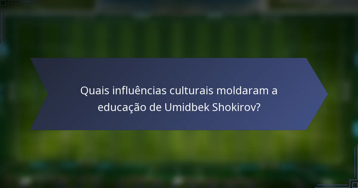 Quais influências culturais moldaram a educação de Umidbek Shokirov?