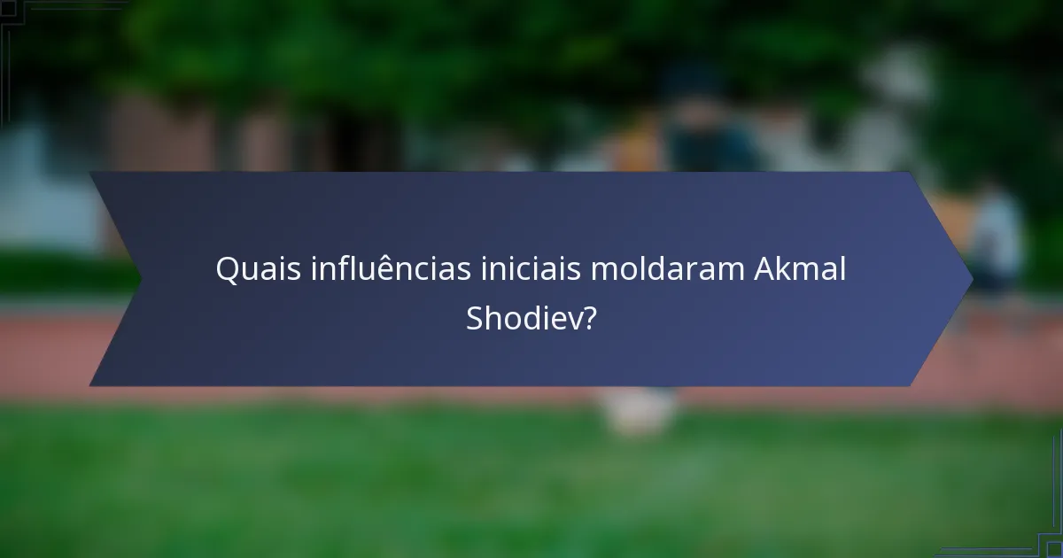 Quais influências iniciais moldaram Akmal Shodiev?