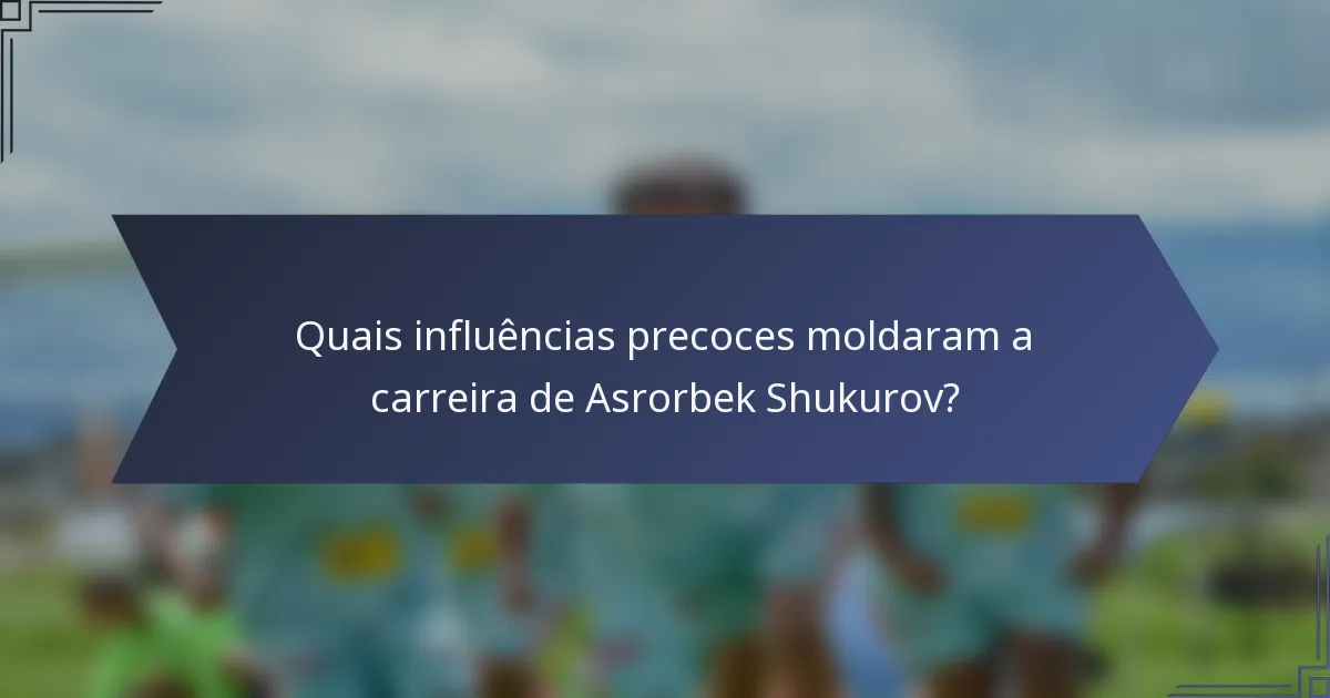 Quais influências precoces moldaram a carreira de Asrorbek Shukurov?