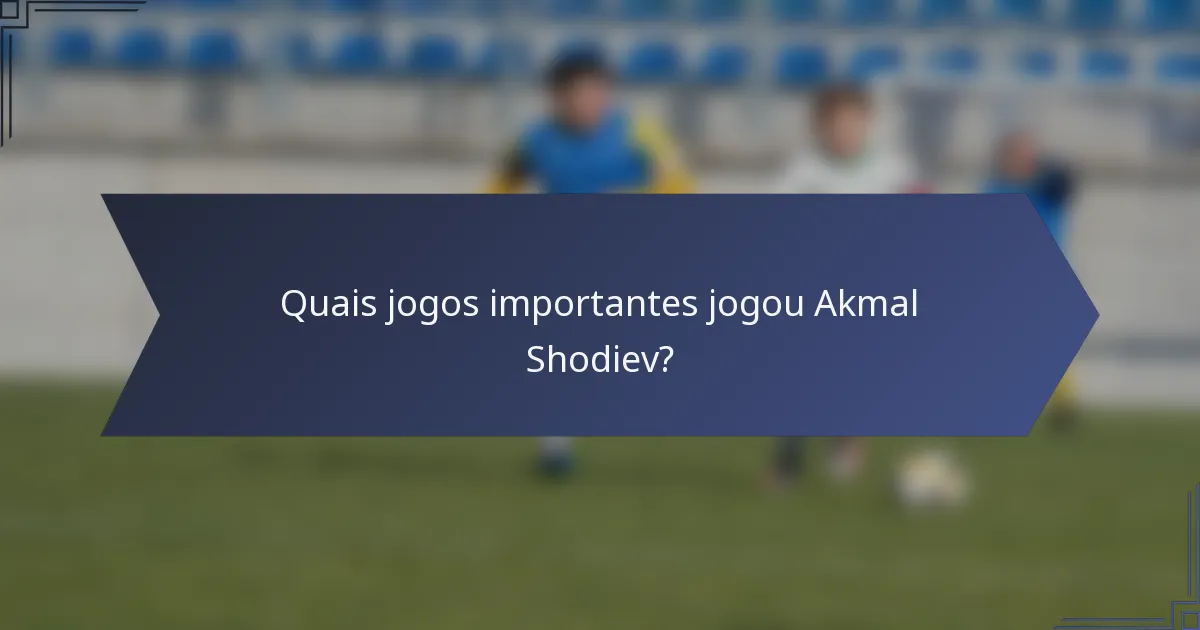 Quais jogos importantes jogou Akmal Shodiev?