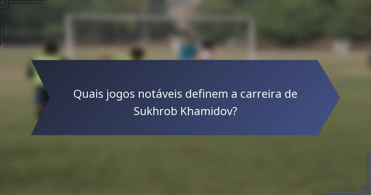Quais jogos notáveis definem a carreira de Sukhrob Khamidov?