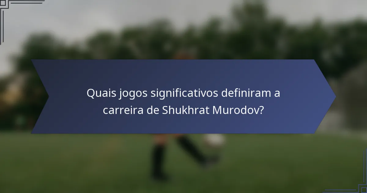 Quais jogos significativos definiram a carreira de Shukhrat Murodov?