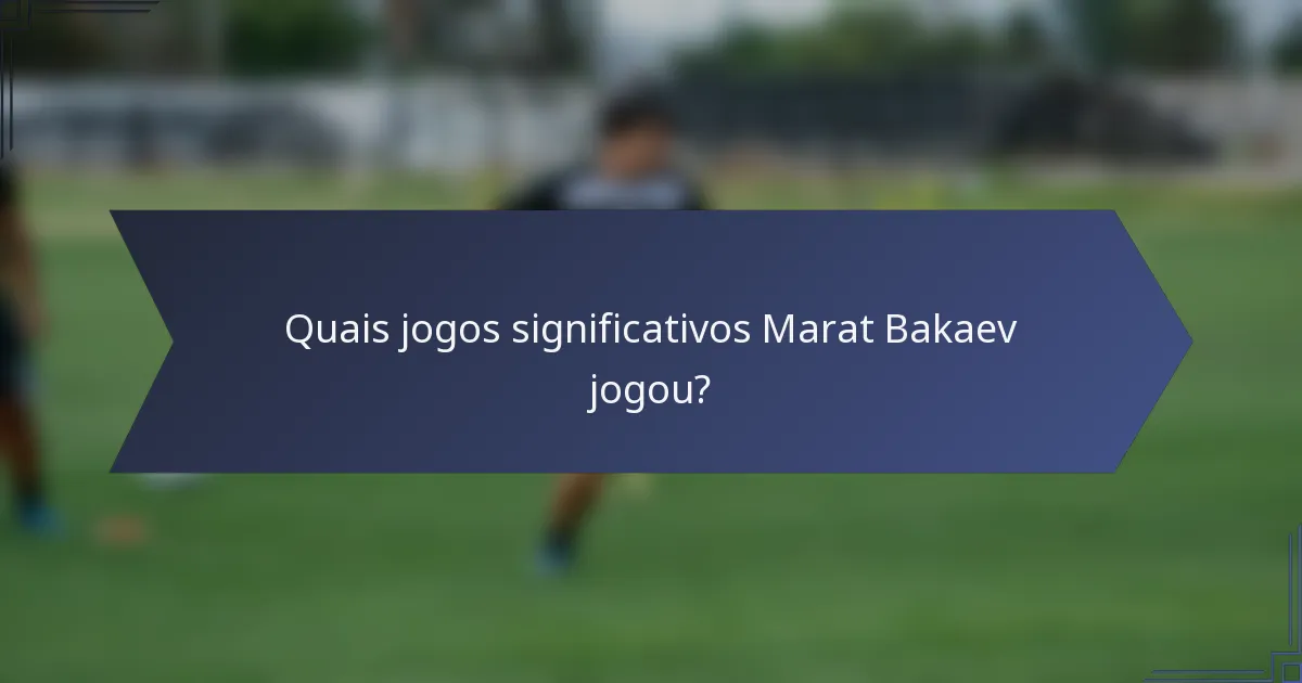 Quais jogos significativos Marat Bakaev jogou?