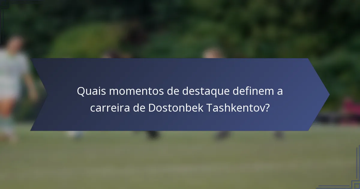 Quais momentos de destaque definem a carreira de Dostonbek Tashkentov?