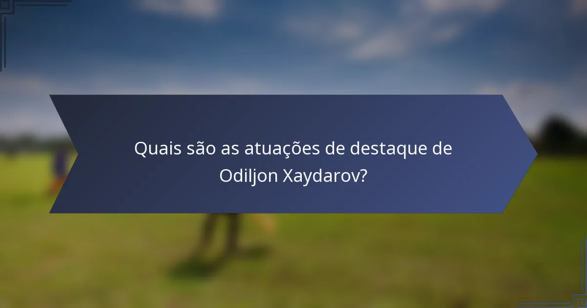 Quais são as atuações de destaque de Odiljon Xaydarov?