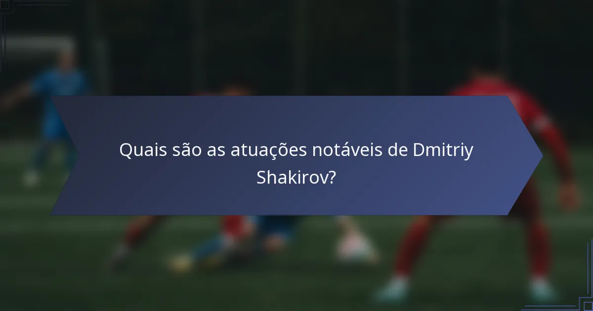 Quais são as atuações notáveis de Dmitriy Shakirov?