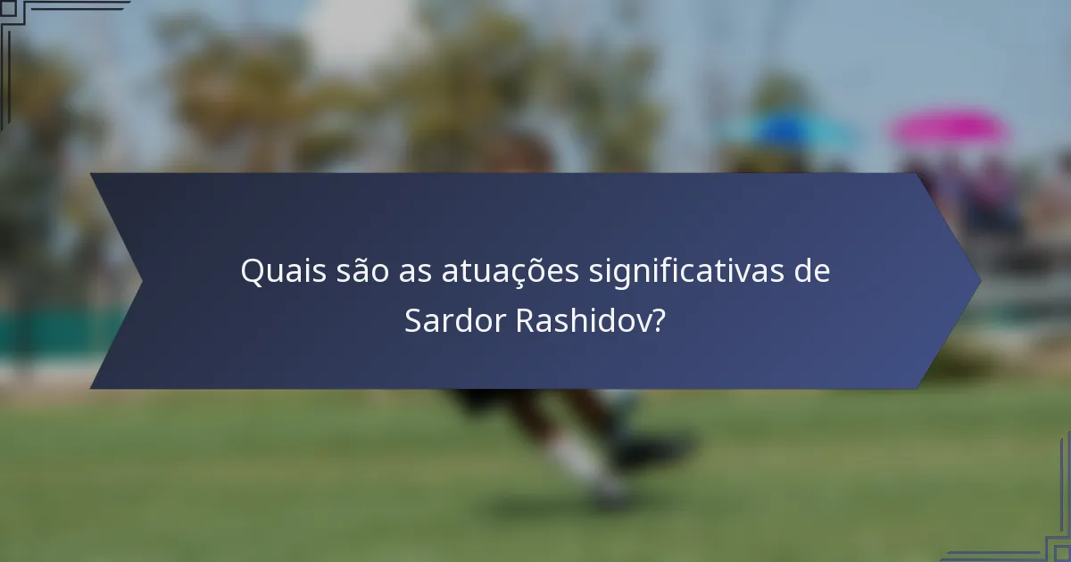 Quais são as atuações significativas de Sardor Rashidov?