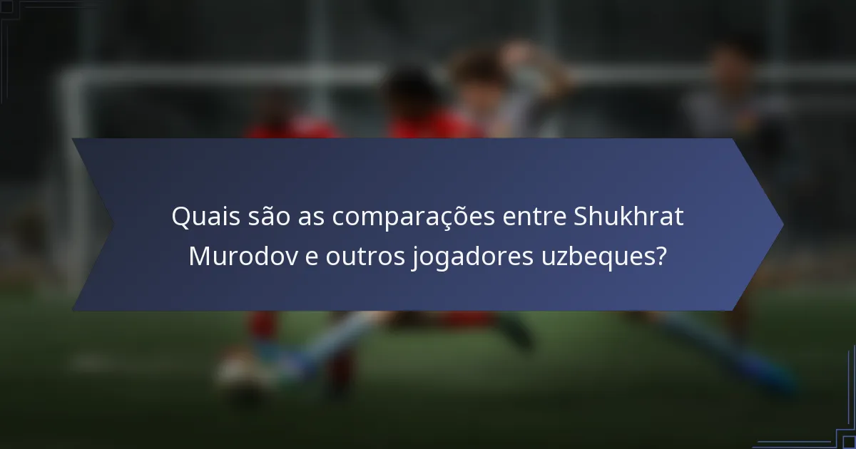 Quais são as comparações entre Shukhrat Murodov e outros jogadores uzbeques?