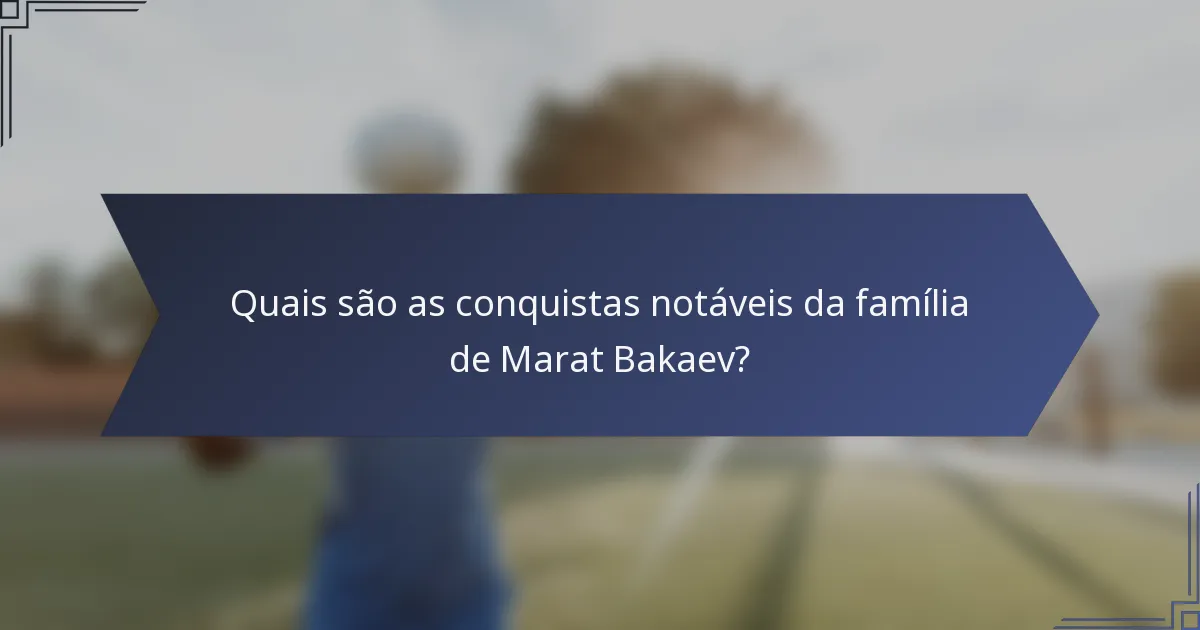 Quais são as conquistas notáveis da família de Marat Bakaev?
