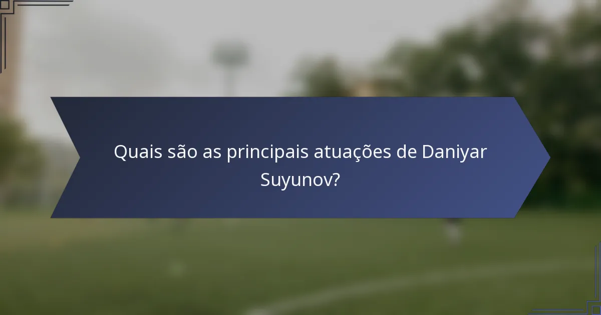 Quais são as principais atuações de Daniyar Suyunov?
