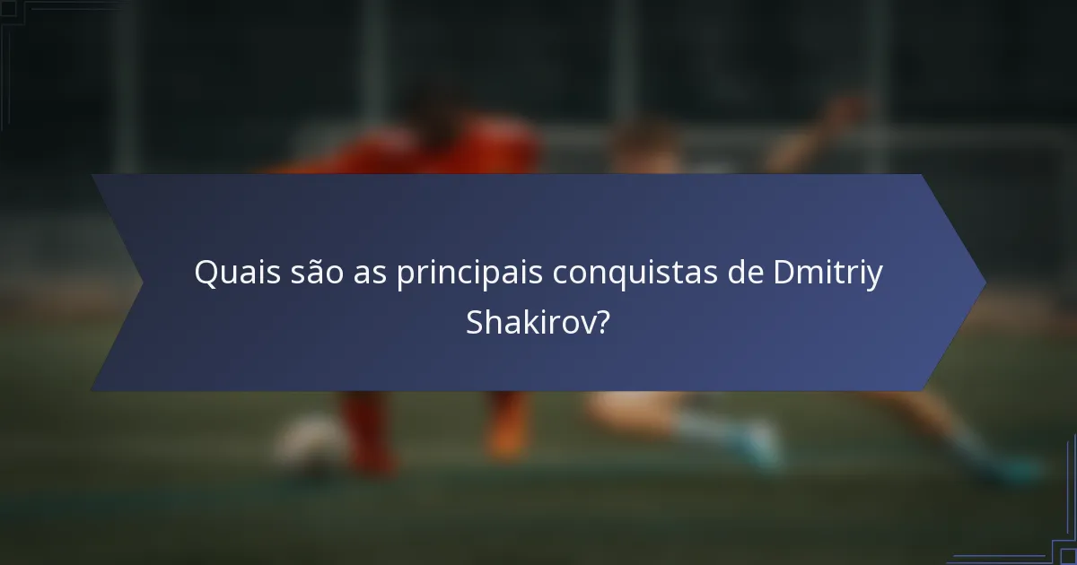 Quais são as principais conquistas de Dmitriy Shakirov?