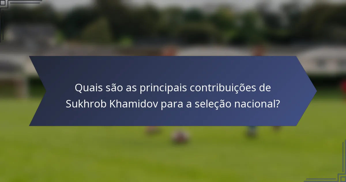 Quais são as principais contribuições de Sukhrob Khamidov para a seleção nacional?