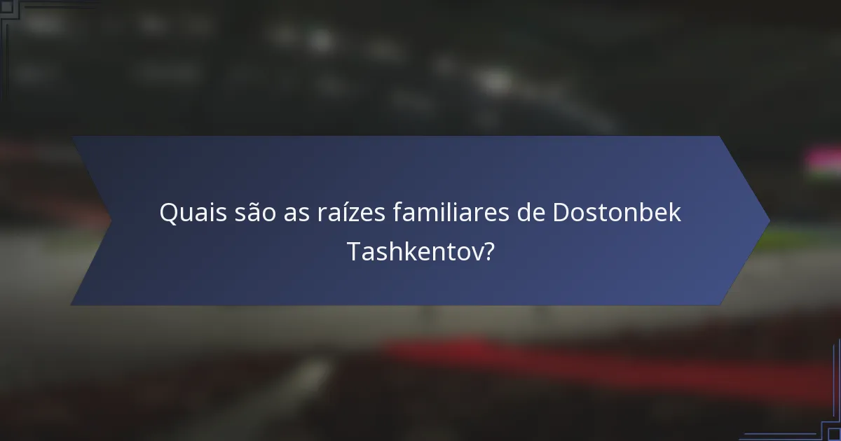 Quais são as raízes familiares de Dostonbek Tashkentov?