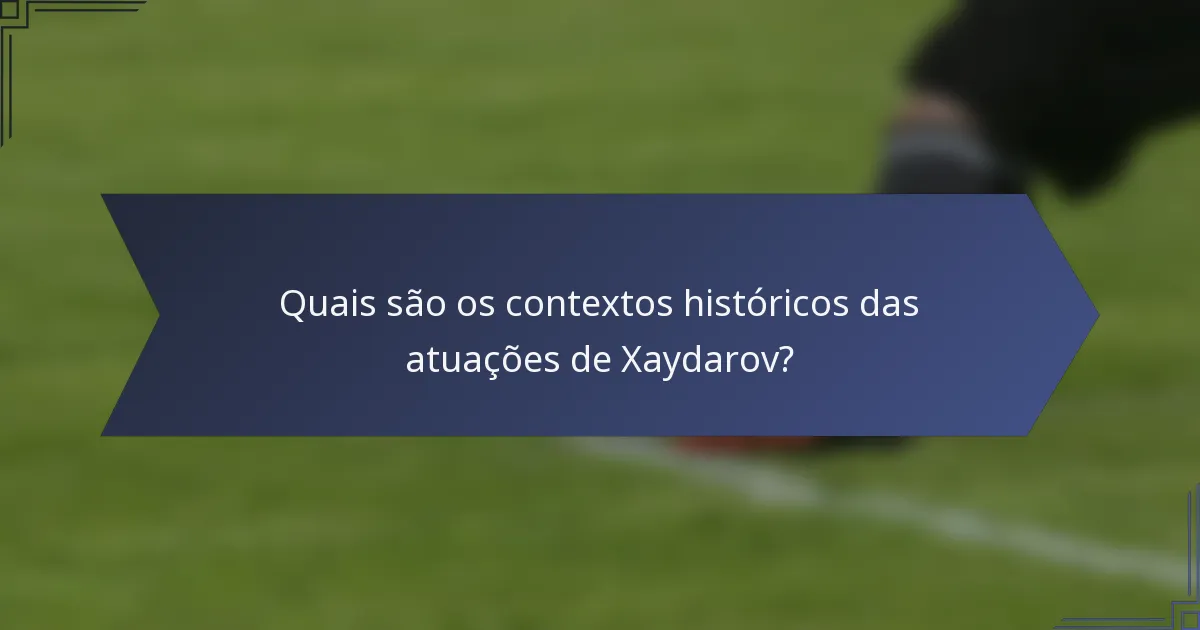 Quais são os contextos históricos das atuações de Xaydarov?