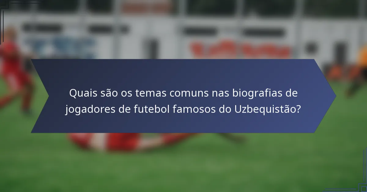 Quais são os temas comuns nas biografias de jogadores de futebol famosos do Uzbequistão?