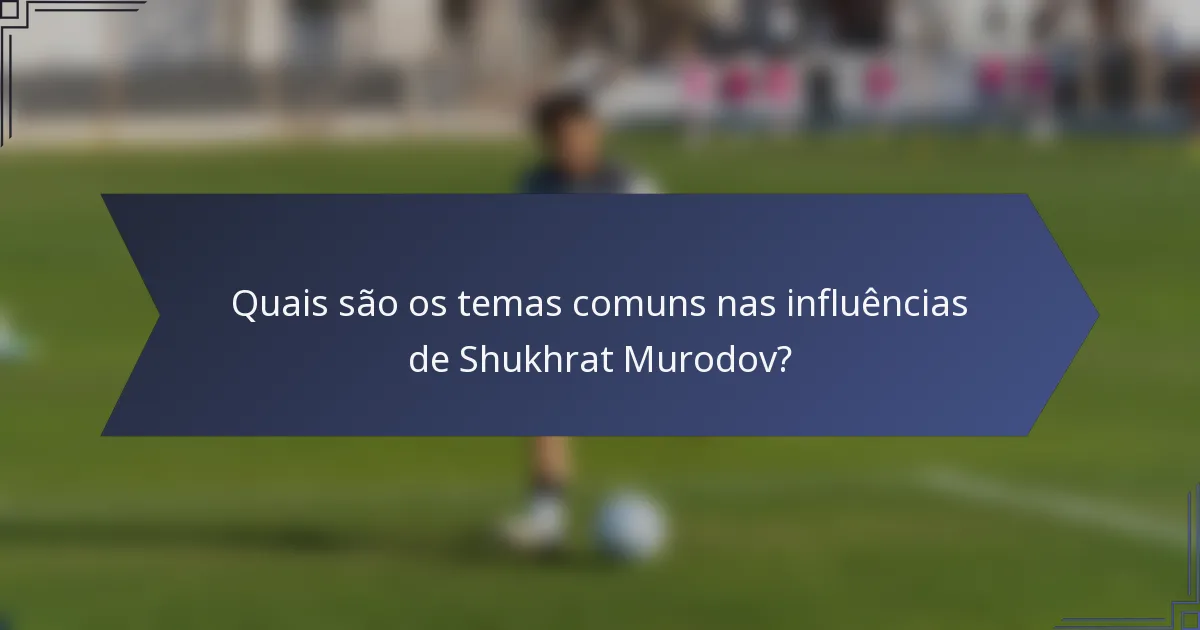 Quais são os temas comuns nas influências de Shukhrat Murodov?