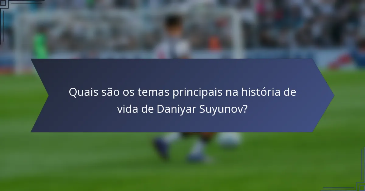 Quais são os temas principais na história de vida de Daniyar Suyunov?