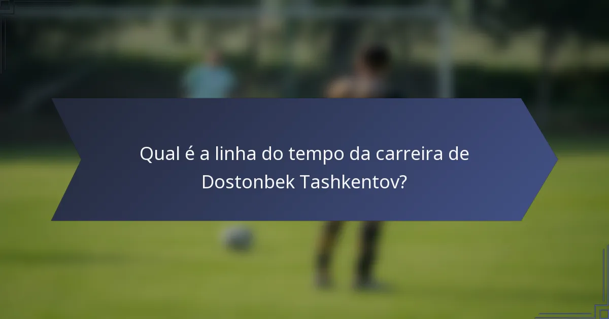 Qual é a linha do tempo da carreira de Dostonbek Tashkentov?
