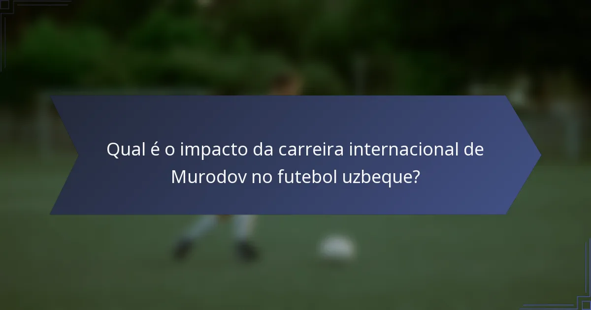 Qual é o impacto da carreira internacional de Murodov no futebol uzbeque?