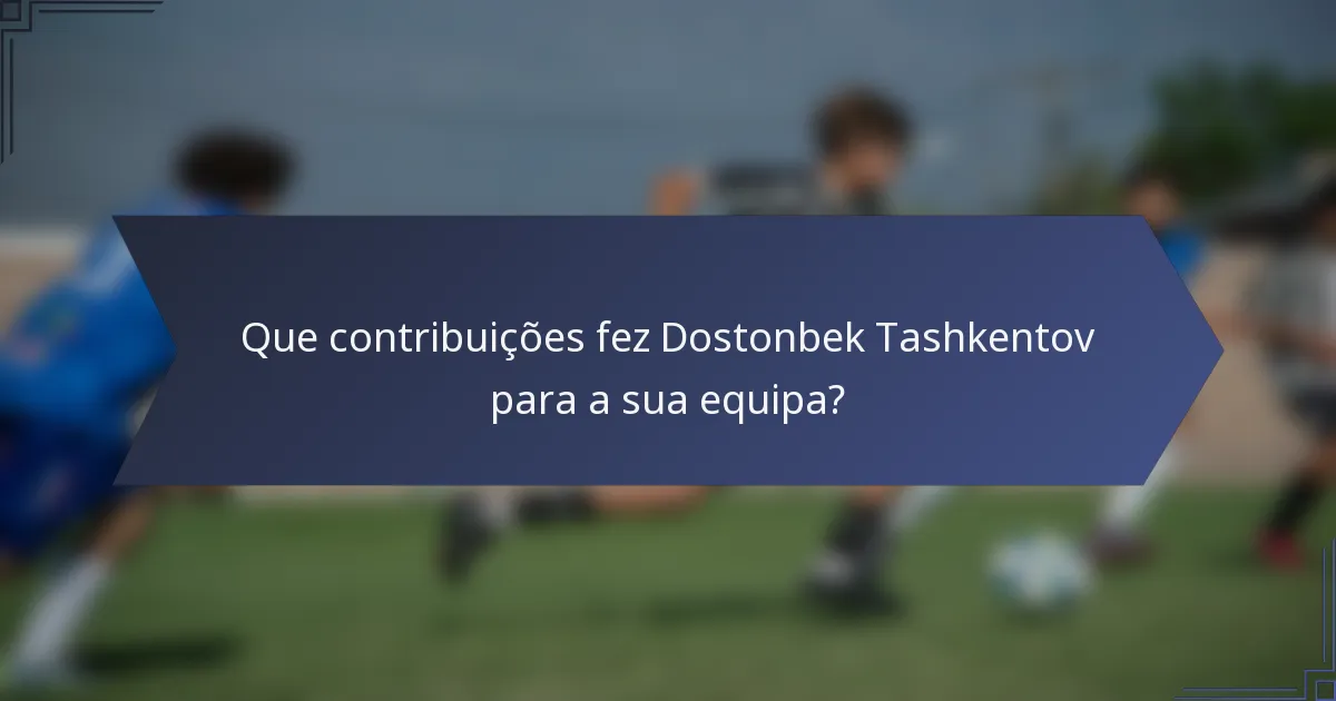 Que contribuições fez Dostonbek Tashkentov para a sua equipa?